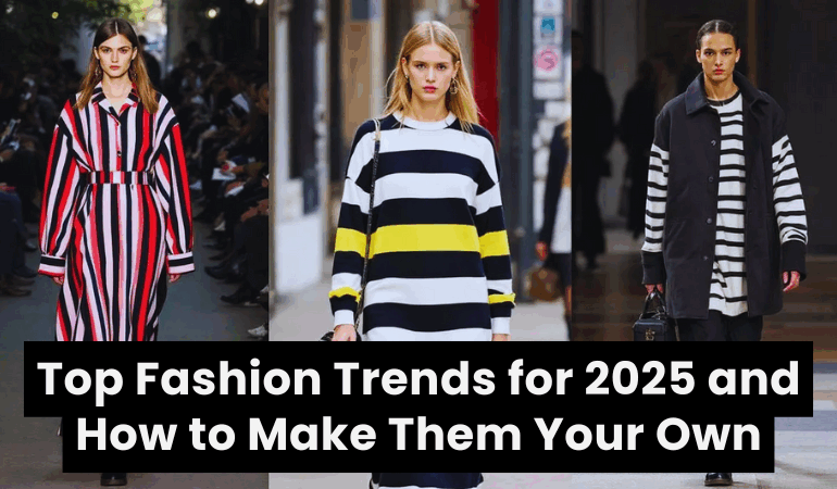 Top Fashion Trends for 2025 and How to Make Them Your Own